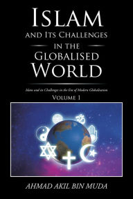 Title: Islam and Its Challenges in the Globalised World, Author: Ahmad Akil bin Muda