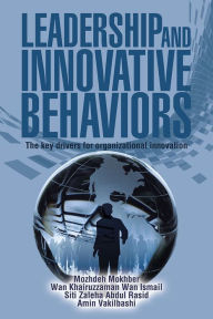 Title: LEADERSHIP AND INNOVATIVE BEHAVIORS:: The key drivers for organizational innovation, Author: Dr. Mozhdeh Mokhber