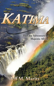 Title: Katima: Feel My Adventure in Majestic Africa, Author: Jeff M. Maritz