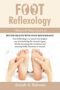 Title: Foot Reflexology - What Is It? What Good Is It?, Author: Amzah A. Raheem