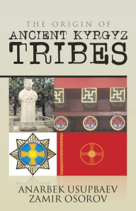 Title: The Origin of Ancient Kyrgyz Tribes, Author: Anarbek Usupbaev Zamir Osorov