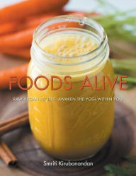 Title: Foods Alive: Raw vegan recipes. Awaken the yogi within you, Author: Smriti Kirubanandan