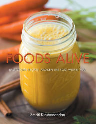 Title: Foods Alive: Raw vegan recipes. Awaken the yogi within you, Author: Smriti Kirubanandan