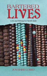 Title: Bartered Lives: Love and Betrayal in North India, Author: Joyshri Lobo