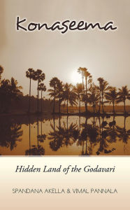 Title: Konaseema: Hidden Land of the Godavari, Author: Spandana Akella; Vimal Pannala