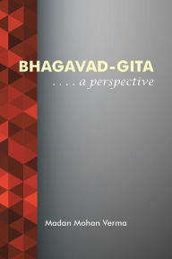 Title: Bhagavad-Gita: . . . . A perspective, Author: Madan Mohan Verma