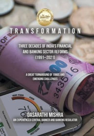 Title: Transformation: Three Decades of India's Financial and Banking Sector Reforms (1991-2021), Author: Dasarathi Mishra