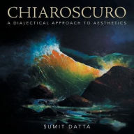 Title: Chiaroscuro: A Dialectical Approach to Aesthetics, Author: Sumit Datta