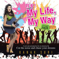 Title: It's My Life My Way: Cut the noise and chase your dreams, Author: Kanak Suri