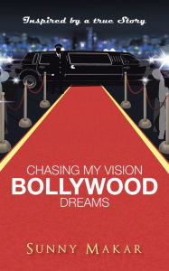 Title: Chasing My Vision - Bollywood Dreams, Author: Sunny Makar