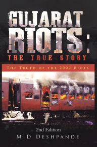 Title: Gujarat Riots: The True Story: The Truth of the 2002 Riots, Author: M D Deshpande