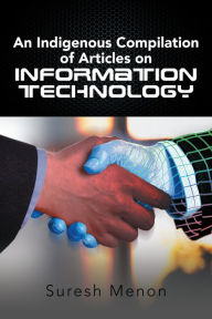 Title: An Indigenous Compilation of Articles on Information Technology, Author: Suresh Menon