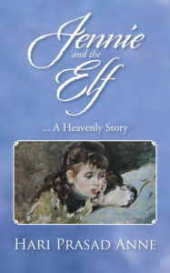 Title: Jennie and the Elf: ... a Heavenly Story, Author: Hari Prasad Anne