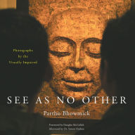 Title: SEE AS NO OTHER: Photographs by the Visually Impaired, Author: Partho Bhowmick