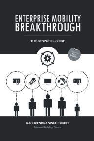 Title: Enterprise Mobility Breakthrough: The Beginners Guide, Author: Raghvendra Singh Dikhit