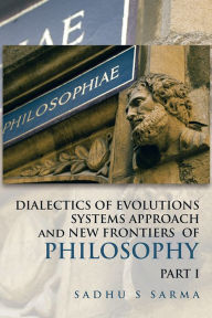 Title: DIALECTICS OF EVOLUTIONS SYSTEMS APPROACH and NEW FRONTIERS OF PHILOSOPHY, Author: SADHU S SARMA