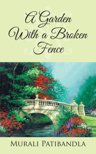 Title: A Garden with a Broken Fence, Author: Murali Patibandla