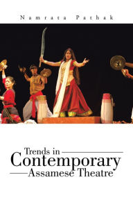 Title: Trends in Contemporary Assamese Theatre, Author: Namrata Pathak