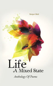 Title: Life - A Mixed State: Anthology Of Poems, Author: sargun bedi