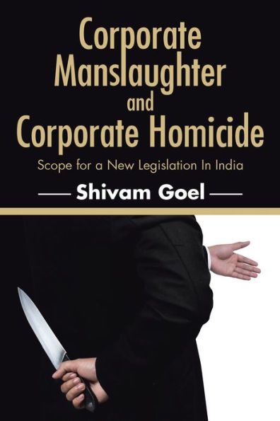 Corporate Manslaughter and Corporate Homicide: Scope for a New Legislation in India