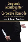 Corporate Manslaughter and Corporate Homicide: Scope for a New Legislation in India