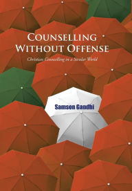 Title: Counselling Without Offense: Christian Counselling in a Secular World, Author: Samson Gandhi