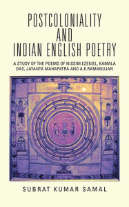 Title: POSTCOLONIALITY AND INDIAN ENGLISH POETRY: A STUDY OF THE POEMS OF NISSIM EZEKIEL, KAMALA DAS, JAYANTA MAHAPATRA AND A.K.RAMANUJAN, Author: SUBRAT KUMAR SAMAL