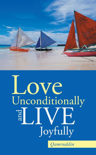 Love Unconditionally and Live Joyfully