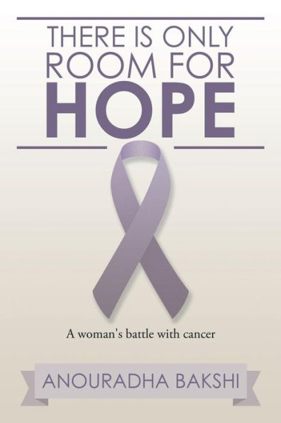 There Is Only Room for Hope: A Woman's Battle with Cancer