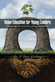 Title: Value Education for Young Leaders: Nurturing the roots for a strong foundation, Author: Hari Krishna Padavala