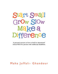 Title: Start Small Grow Slow Make a Difference, Author: Maha Juffali-Ghandour