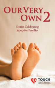 Title: Our Very Own 2: Stories Celebrating Adoptive Families, Author: Touch Family Services
