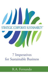 Title: Strategic Corporate Sustainability: 7 Imperatives for Sustainable Business, Author: R.A. Fernando