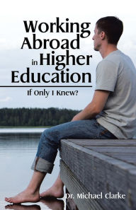 Title: Working Abroad in Higher Education: If Only I Knew?, Author: Dr. Michael Clarke