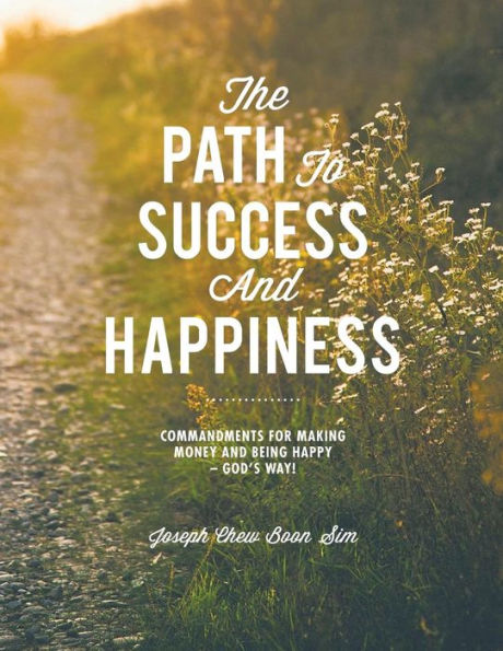 The Path to Success and Happiness: Commandments for Making Money Being Happy - God's Way