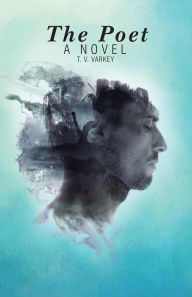 Title: The Poet: A Novel, Author: T. V. Varkey