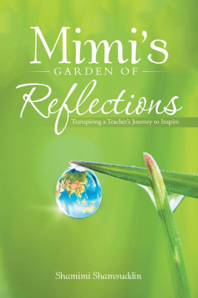 Mimi'S Garden of Reflections: Transpiring a Teacher'S Journey to Inspire