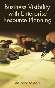 Title: Business Visibility with Enterprise Resource Planning, Author: Anupama Sakhare