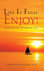 LIVE IT FULLY. ENJOY!: Everything (is) about Life