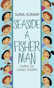 Title: Seaside a Fisherman: Poems for Curious Children, Author: Sunil Kumar
