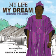 Title: My Life My Dream: Adventures of an African, Author: Gideon Oladepo