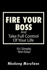 Title: Fire Your Boss: And Take Full Control of Your Life: Its Simple, Not Easy, Author: Mary Ellen Smith Glasgow PhD RN Acns-BC Anef Faan