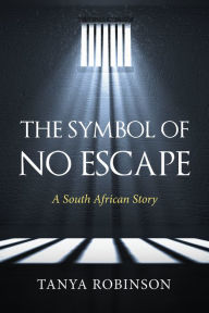 Title: The Symbol of No Escape: A South African Story, Author: Tanya Robinson