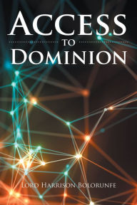 Title: Access to Dominion, Author: Lord Harrison Bolorunfe