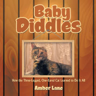 Title: Baby Diddles: How the Three-Legged, One-Eared Cat Learned to Do It All, Author: Amber Lane