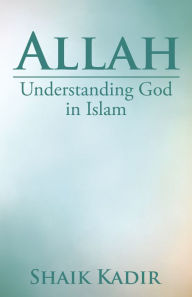 Title: Allah: Understanding God in Islam, Author: Shaik Kadir