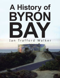 Title: A History of Byron Bay, Author: Ian Trafford Walker