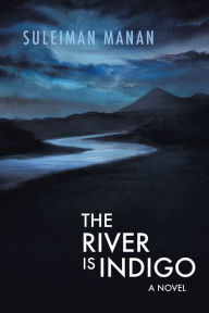 Title: The River Is Indigo: A Novel, Author: Suleiman Manan