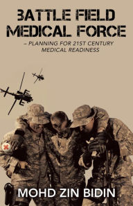 Title: Battle Field Medical Force - Planning for 21St Century Medical Readiness, Author: Mohd Zin Bidin
