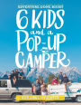 Six Kids and a Pop-Up Camper: 6 Kids, 6 Months on the American Road Adventure Done Right